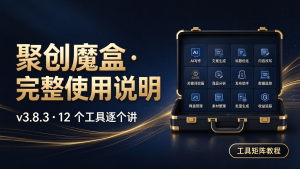聚创魔盒 · 完整使用说明(v3.8.3 · 12 个工具逐个讲)
