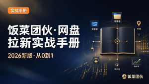 饭菜团伙·网盘拉新实战手册（2026新版·从0到1）